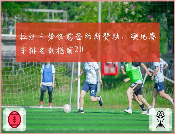 拉杜卡努伤愈签约新赞助，硬地赛季排名剑指前20