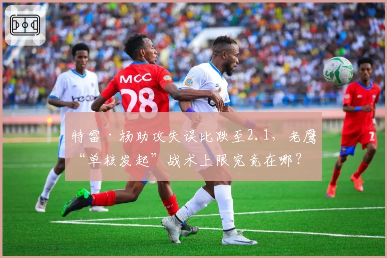 特雷·杨助攻失误比跌至2.1,老鹰“单核发起”战术上限究竟在哪?