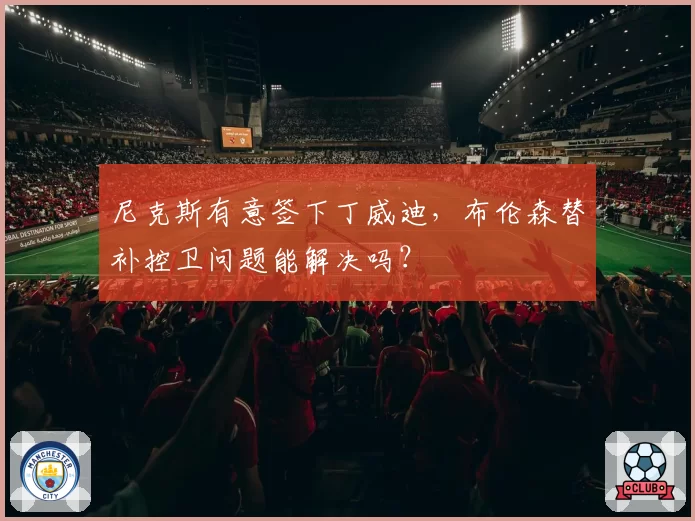 尼克斯有意签下丁威迪,布伦森替补控卫问题能解决吗?